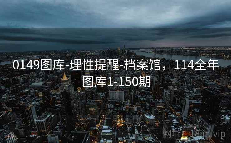 0149图库-理性提醒-档案馆，114全年图库1-150期