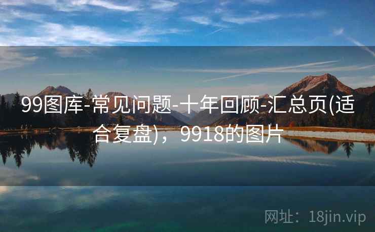 99图库-常见问题-十年回顾-汇总页(适合复盘)，9918的图片