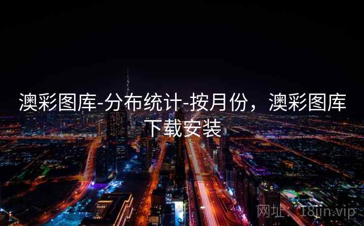 澳彩图库-分布统计-按月份，澳彩图库下载安装